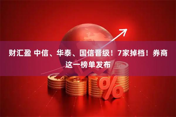 财汇盈 中信、华泰、国信晋级！7家掉档！券商这一榜单发布